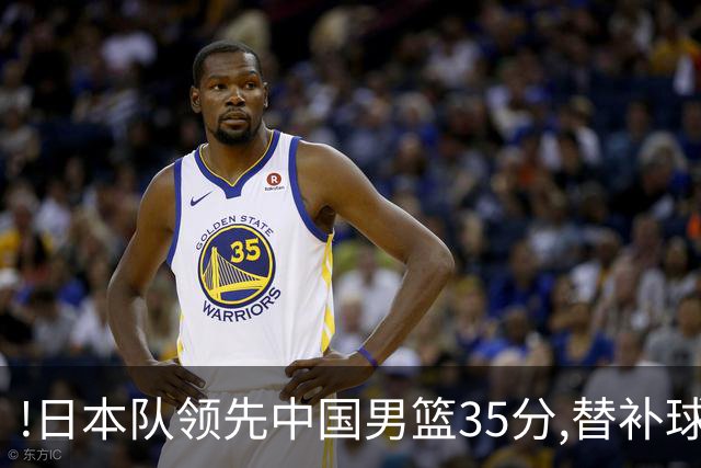 !日本队领先中国男篮35分,替补球员冲中国队做哭鼻子嘲讽