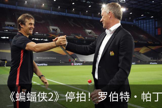 《蝙蝠侠2》停拍！罗伯特·帕丁森首回应：会暂停一小段时间