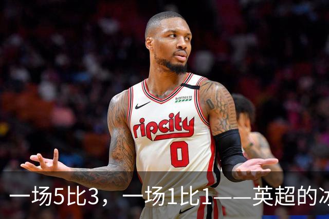 一场5比3，一场1比1——英超的冰与火，在这一夜同时上演