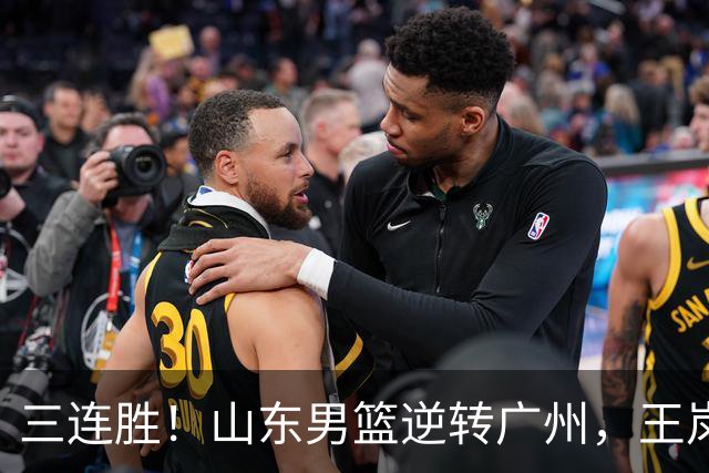 三连胜！山东男篮逆转广州，王岚嵚15+5引发冲突，麦考尔20+7+5状态爆棚