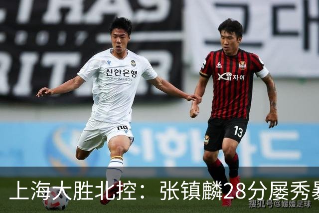 上海大胜北控：张镇麟28分屡秀暴扣 廖三宁34+5+4创生涯纪录