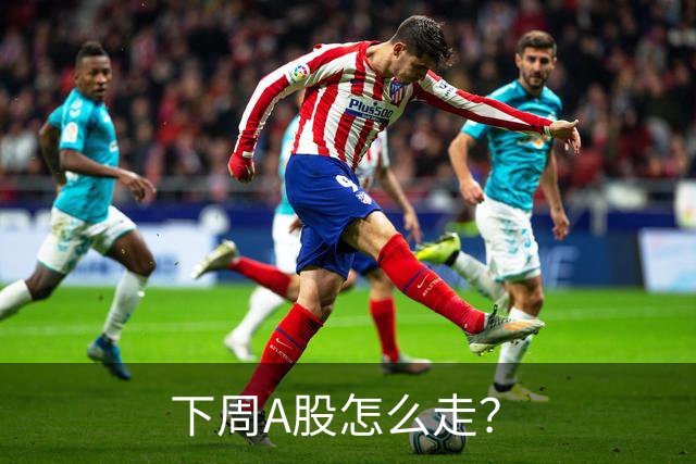 下周A股怎么走？