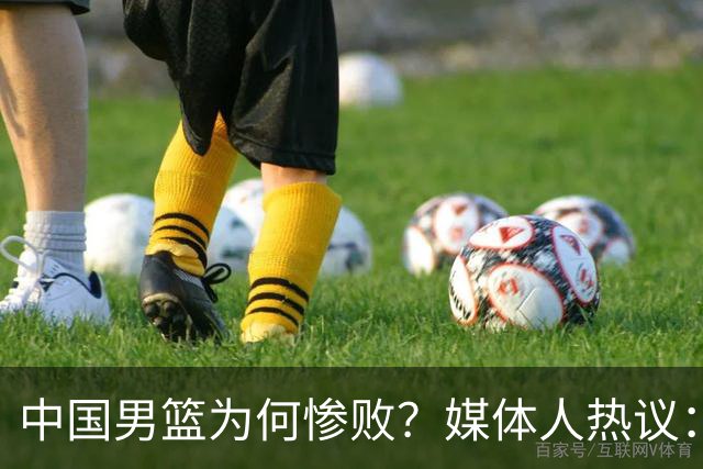 中国男篮为何惨败？媒体人热议：全方面崩溃，没成绩更没精气神