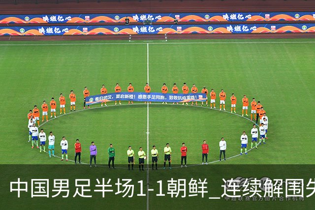 中国男足半场1-1朝鲜 连续解围失误致丢球 吴曦助攻张玉宁头槌扳平