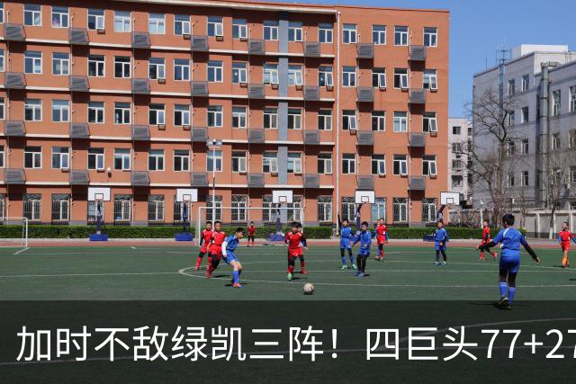 加时不敌绿凯三阵！四巨头77+27+21难救主 老詹绕不开3大争冠难题