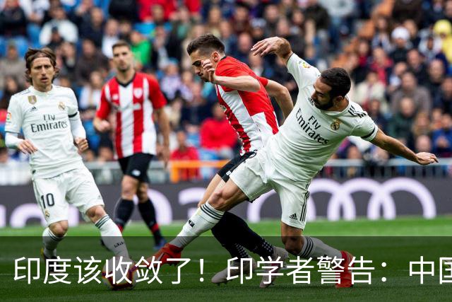 印度该收敛了！印学者警告：中国只是缺一个合适的机遇来收拾印度
