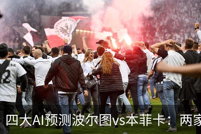 四大AI预测波尔图vs本菲卡：两家支持客胜，豆包倾向平局