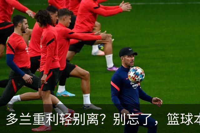多兰重利轻别离？别忘了，篮球本就是门生意