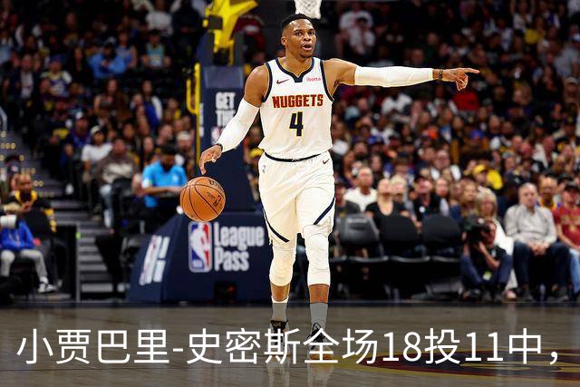 小贾巴里-史密斯全场18投11中，砍下30分5篮板1助攻2抢断