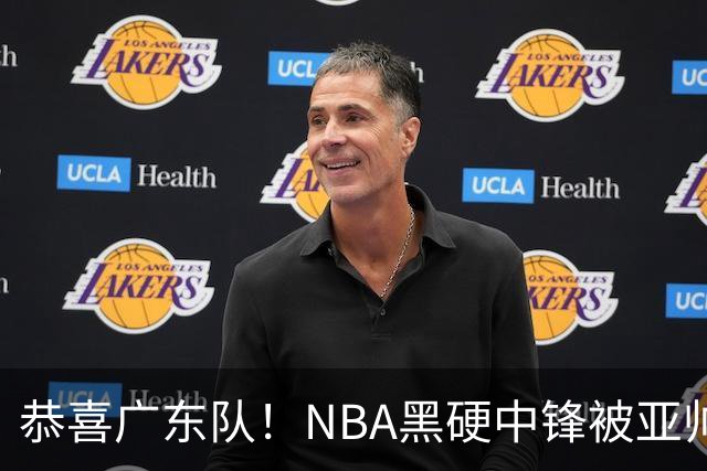 恭喜广东队！NBA黑硬中锋被亚帅点名要人，宏远为他放弃莫兰德