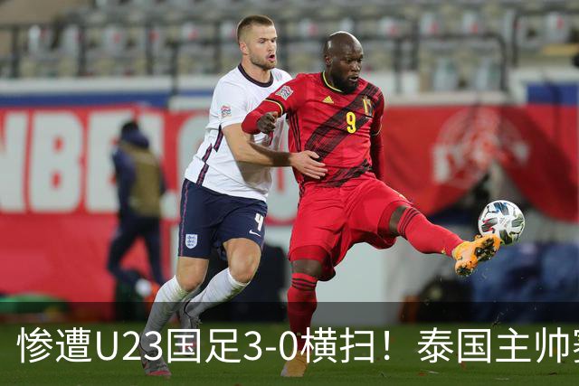 惨遭U23国足3-0横扫！泰国主帅赛后竟然这么说，彻底被打服！