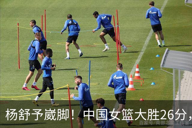 杨舒予崴脚！中国女篮大胜26分，半决赛对阵韩国女篮