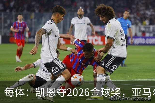 每体：凯恩夺2026金球奖，亚马尔获64%公众支持