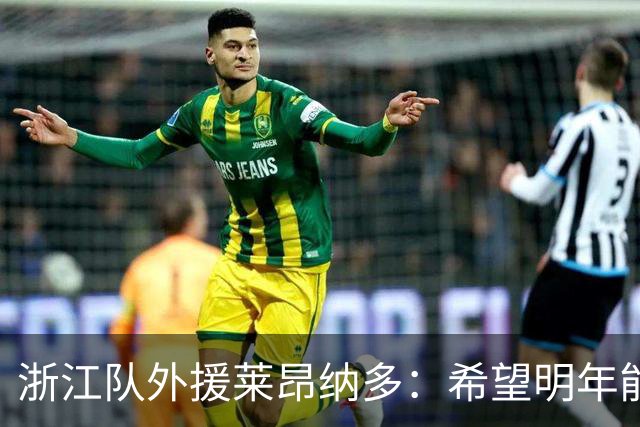 浙江队外援莱昂纳多：希望明年能继续和大家在一起