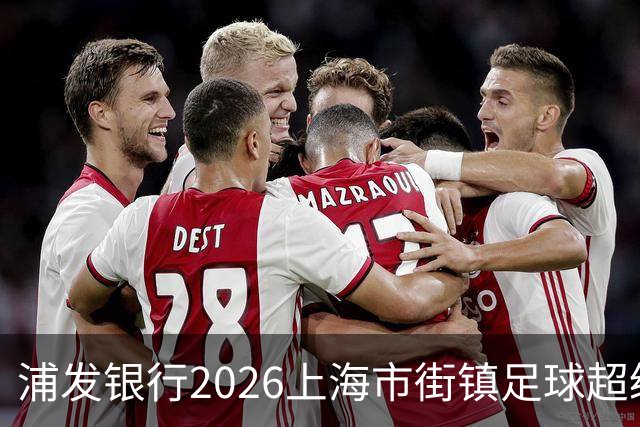 浦发银行2026上海市街镇足球超级联赛32强全员归位，10月市级总决赛即将开启！