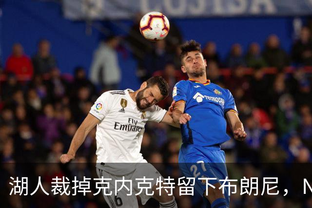 湖人裁掉克内克特留下布朗尼，NBA写手直言这是错误