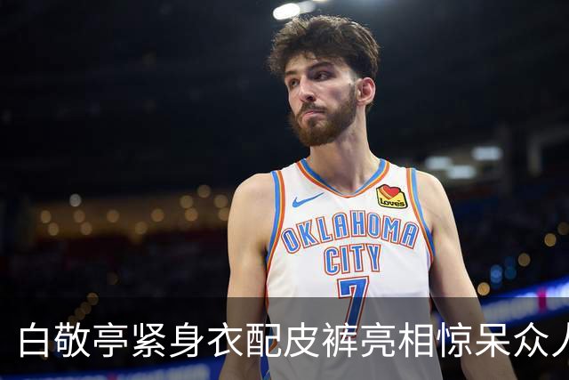 白敬亭紧身衣配皮裤亮相惊呆众人！黄景瑜开脸贴大：“这皮裤穿一天，就为了这一刻吧”