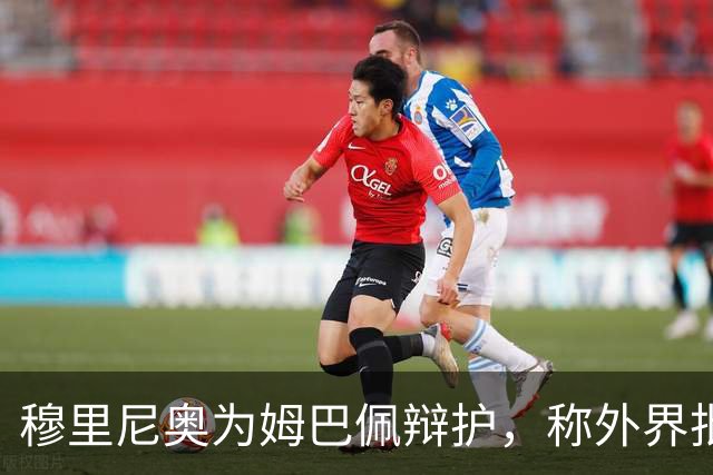 穆里尼奥为姆巴佩辩护，称外界批评“荒谬”