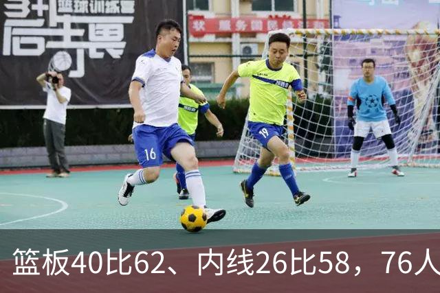 篮板40比62、内线26比58，76人三项被碾压仍赢球