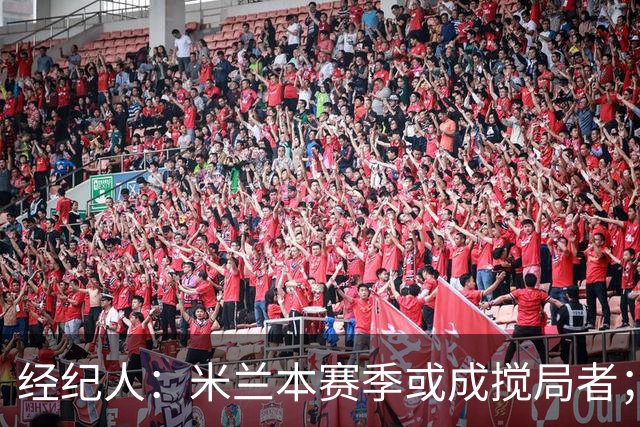 经纪人：米兰本赛季或成搅局者；对曼奇尼执教国家队保持乐观
