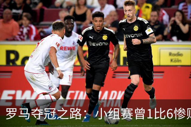 罗马夺冠之路：小组赛曾1比6惨败 4遇博德闪耀只1胜
