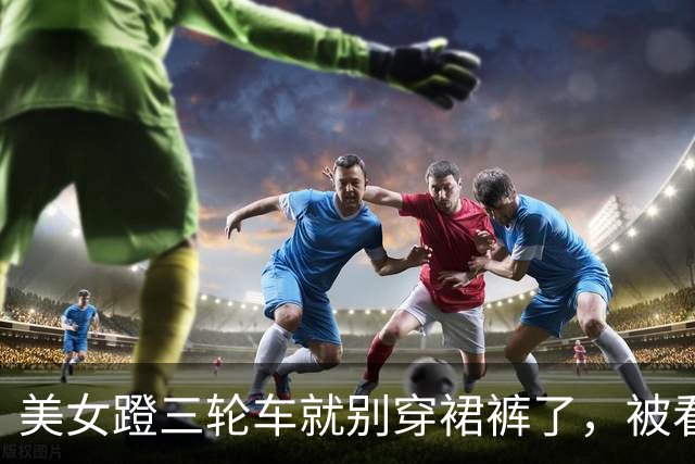 美女蹬三轮车就别穿裙裤了，被看光了就不好了