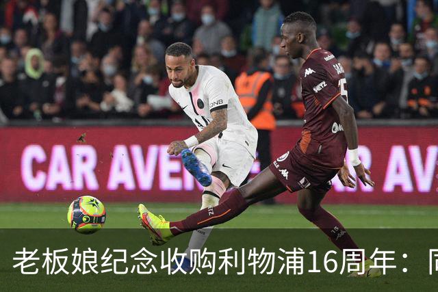 老板娘纪念收购利物浦16周年：同行16年，我心中充满感激