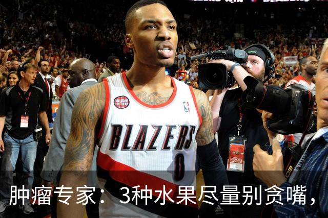 肿瘤专家：3种水果尽量别贪嘴，吃多了可能是在喂养癌细胞