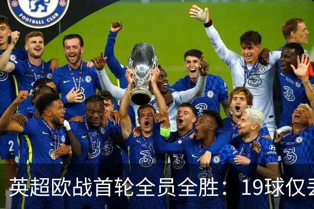 英超欧战首轮全员全胜：19球仅丢4球统治欧洲