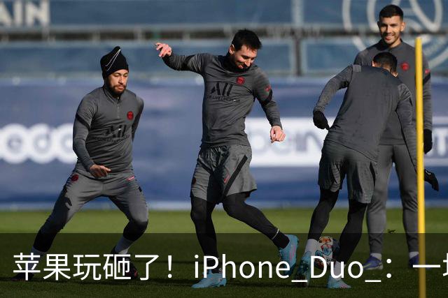 苹果玩砸了！iPhone Duo ：一场史诗级灾难
