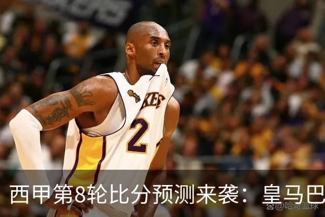 西甲第8轮比分预测来袭：皇马巴萨马竞可能爆冷，马竞客场最危险