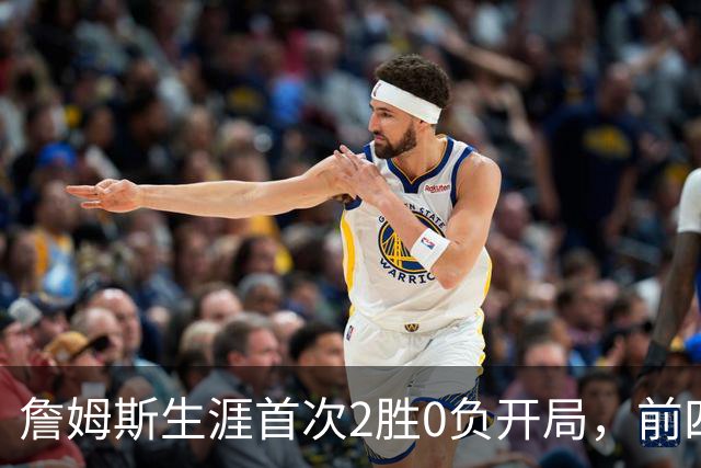 詹姆斯生涯首次2胜0负开局，前四次新队首战都没做到