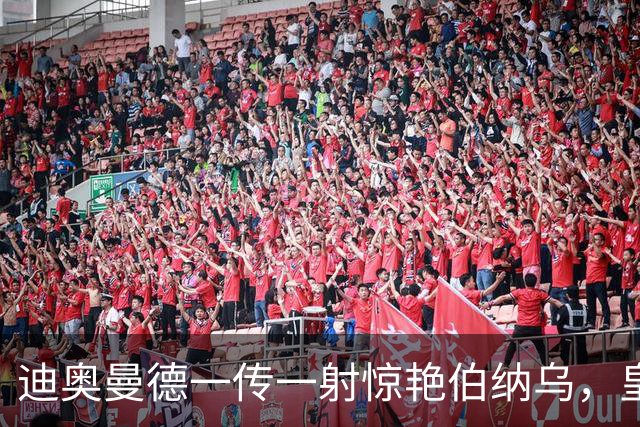 迪奥曼德一传一射惊艳伯纳乌，皇马球迷呼吁穆帅用他取代维尼修斯首发