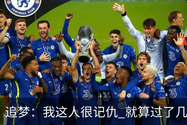追梦：我这人很记仇 就算过了几年我也一定会找机会报复回来