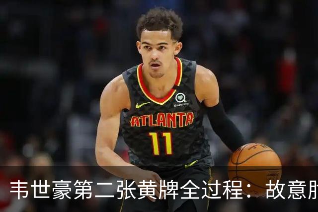 韦世豪第二张黄牌全过程：故意肘击对手，下场时颜骏凌安慰