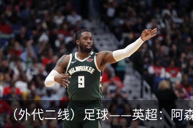 （外代二线）足球——英超：阿森纳胜诺丁汉森林