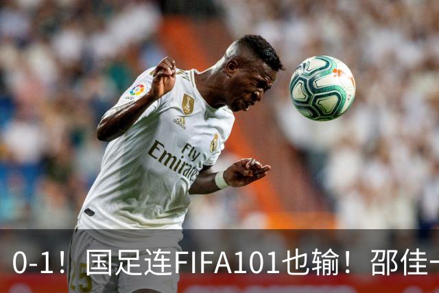 0-1！国足连FIFA101也输！邵佳一对待前“国青C罗”，应如热苏斯对待C罗