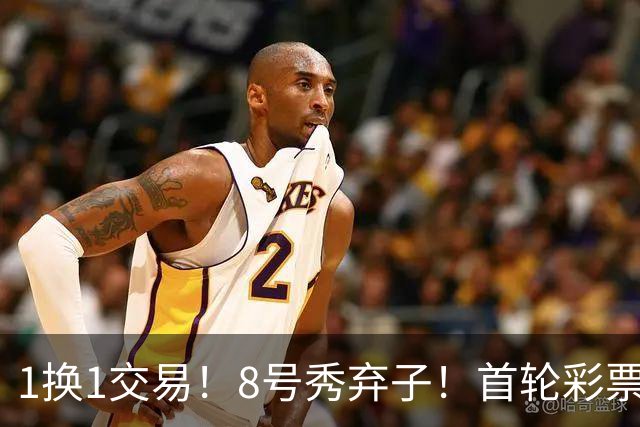 1换1交易！8号秀弃子！首轮彩票！21岁就没了？