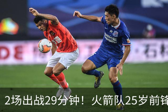 2场出战29分钟！火箭队25岁前锋，或变轮换第11人？6年老臣也要靠边站