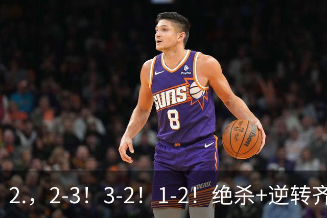 2.，2-3！3-2！1-2！绝杀+逆转齐上演，德米罗维奇独中两元无奈输球