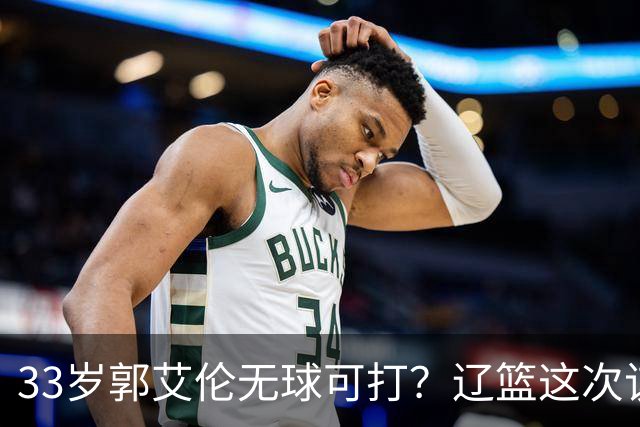 33岁郭艾伦无球可打？辽篮这次该出手了：效仿广东队让郭少回家？