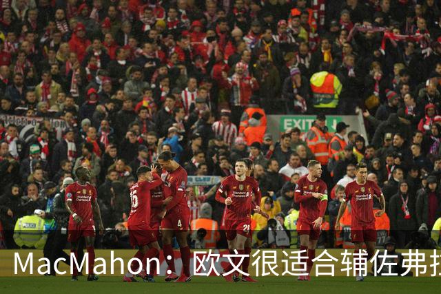 MacMahon：欧文很适合辅佐弗拉格 新赛季仍有能力打出全明星表现