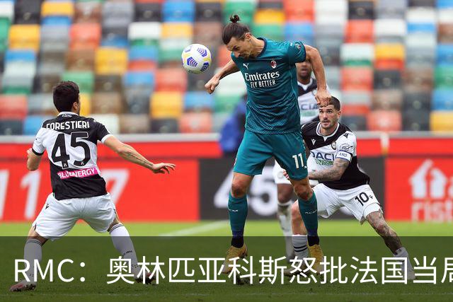 RMC：奥林匹亚科斯怒批法国当局，呼吁球迷不要前往客场观战