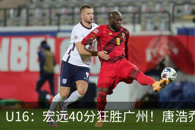 U16：宏远40分狂胜广州！唐浩乔轰37+11+7，小胡明轩25分，将与海亮争冠