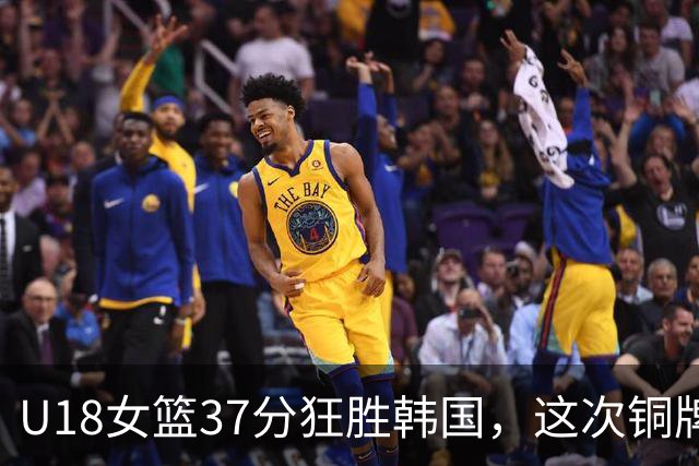 U18女篮37分狂胜韩国，这次铜牌之战，算不算完美救赎？